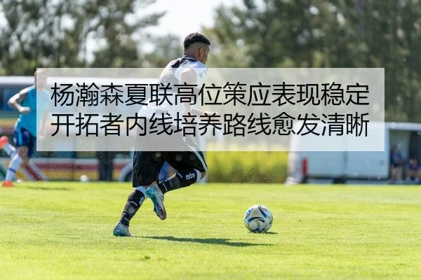杨瀚森夏联高位策应表现稳定 开拓者内线培养路线愈发清晰